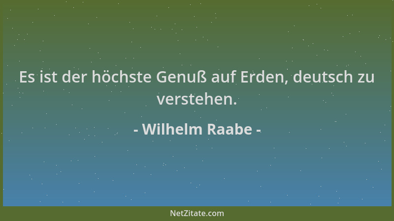 Wilhelm Raabe - Es ist der höchste Genuß auf Erden, deutsch zu verstehen....