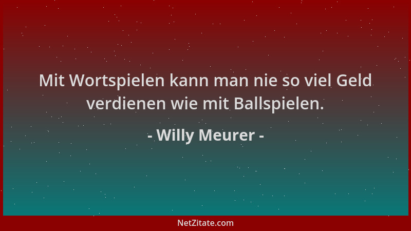 Willy Meurer - Mit Wortspielen kann man nie so viel Geld verdienen wie mit Ballspielen....