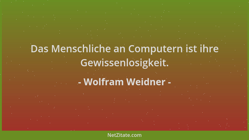 Wolfram Weidner - Das Menschliche an Computern ist ihre Gewissenlosigkeit....