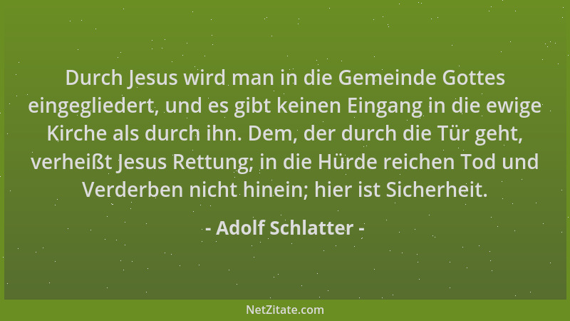 Adolf Schlatter - Durch Jesus wird man in die Gemeinde Gottes eingegliedert, und es gibt keinen Eingang in die ewige Kirche...