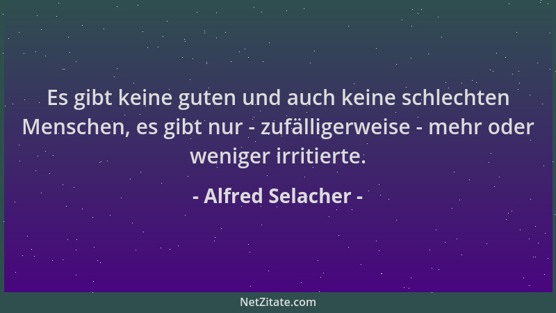 Alfred Selacher - Es gibt keine guten und auch keine schlechten Menschen, es gibt nur - zufälligerweise - mehr oder weniger...