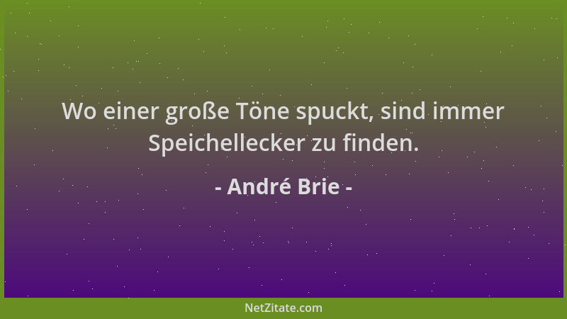 André Brie - Wo einer große Töne spuckt, sind immer Speichellecker zu finden....