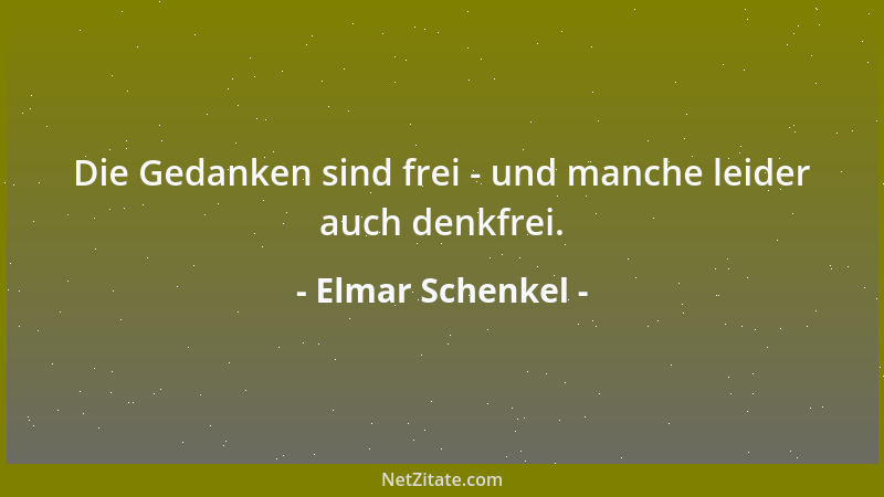 Elmar Schenkel - Die Gedanken sind frei - und manche leider auch denkfrei....