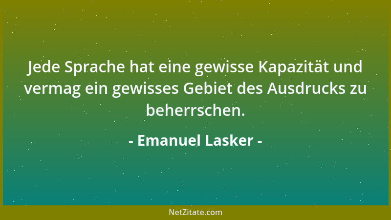 Emanuel Lasker - Sicherlich können nur Meister einen Stil haben. Dass ein nicht-Meister auch nur ein einziges Mal in seinem...
