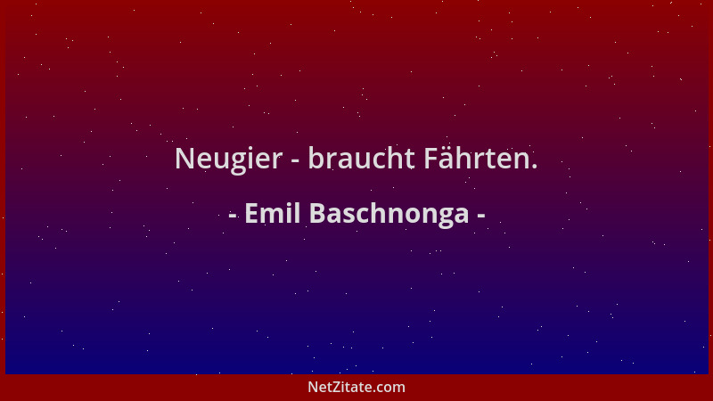 Emil Baschnonga - Neugier - braucht Fährten....