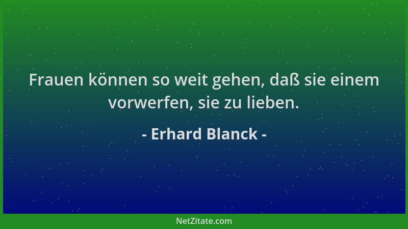 Erhard Blanck - Frauen können so weit gehen, daß sie einem vorwerfen, sie zu lieben....