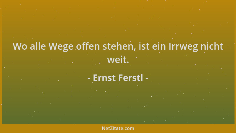 Ernst Ferstl - Wo alle Wege offen stehen, ist ein Irrweg nicht weit....