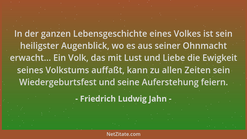 Friedrich Ludwig Jahn - In der ganzen Lebensgeschichte eines Volkes ist sein heiligster Augenblick, wo es aus seiner Ohnmac...