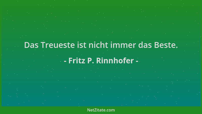 Fritz P. Rinnhofer - Das Treueste ist nicht immer das Beste....