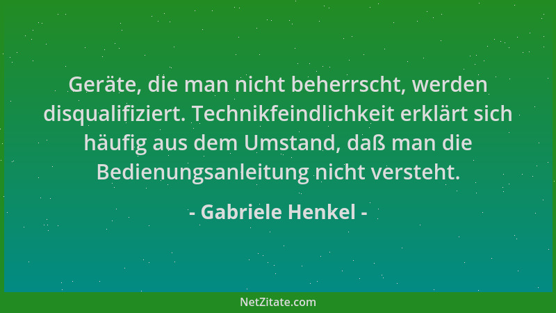 Gabriele Henkel - Geräte, die man nicht beherrscht, werden disqualifiziert. Technikfeindlichkeit erklärt sich häufig aus de...