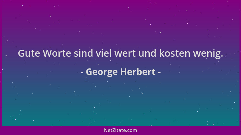 George Herbert - Gute Worte sind viel wert und kosten wenig....