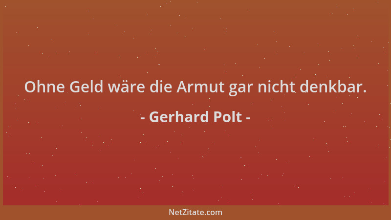 Gerhard Polt - Ohne Geld wäre die Armut gar nicht denkbar....