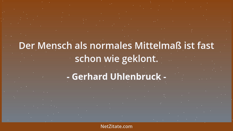 Gerhard Uhlenbruck - Der Mensch als normales Mittelmaß ist fast schon wie geklont....