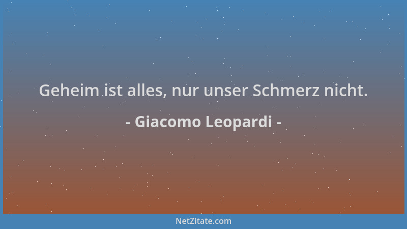 Giacomo Leopardi - Geheim ist alles, nur unser Schmerz nicht....