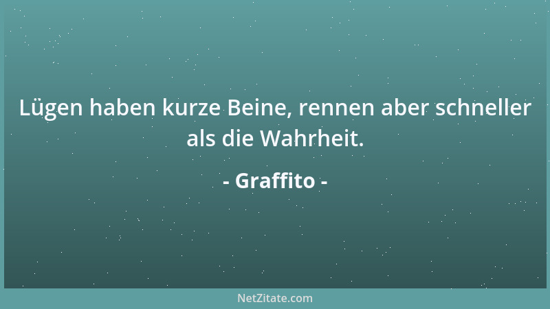 Graffito - Lügen haben kurze Beine, rennen aber schneller als die Wahrheit....
