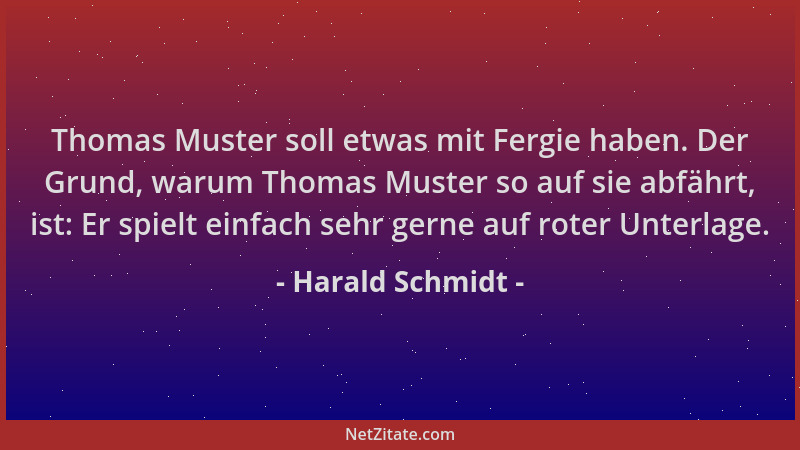 Harald Schmidt - Thomas Muster soll etwas mit Fergie haben. Der Grund, warum Thomas Muster so auf sie abfährt, ist: Er spie...