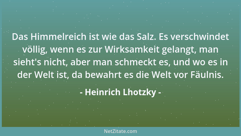 Heinrich Lhotzky - Das Himmelreich ist wie das Salz. Es verschwindet völlig, wenn es zur Wirksamkeit gelangt, man sieht 's n...