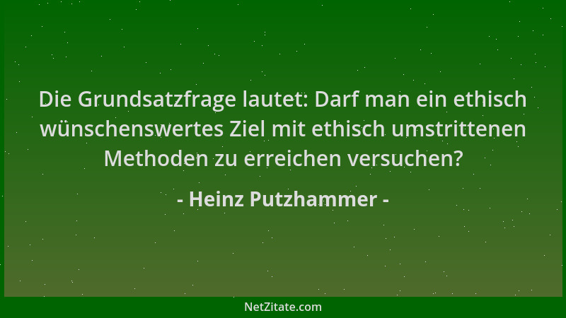 Heinz Putzhammer - Die Grundsatzfrage lautet: Darf man ein ethisch wünschenswertes Ziel mit ethisch umstrittenen Methoden z...