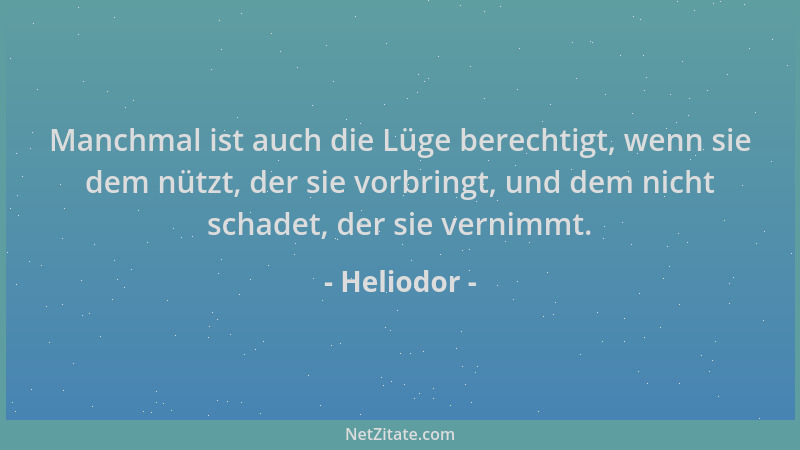 Heliodor - Manchmal ist auch die Lüge berechtigt, wenn sie dem nützt, der sie vorbringt, und dem nicht schadet, der sie ver...