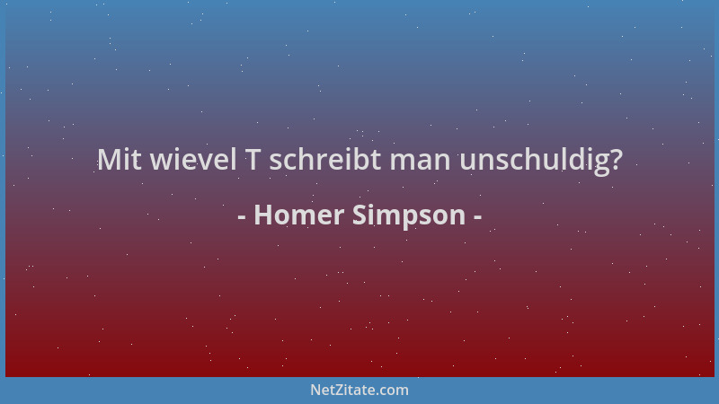 Homer Simpson - Mit wievel T schreibt man unschuldig?...