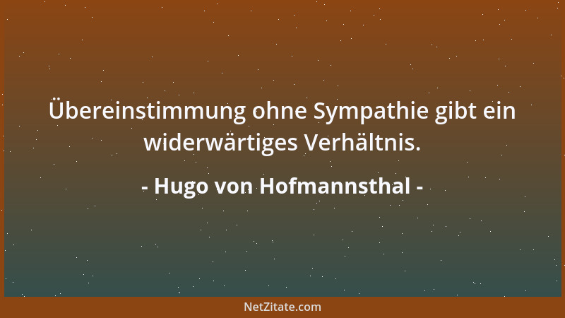 Hugo von Hofmannsthal - Übereinstimmung ohne Sympathie gibt ein widerwärtiges Verhältnis....
