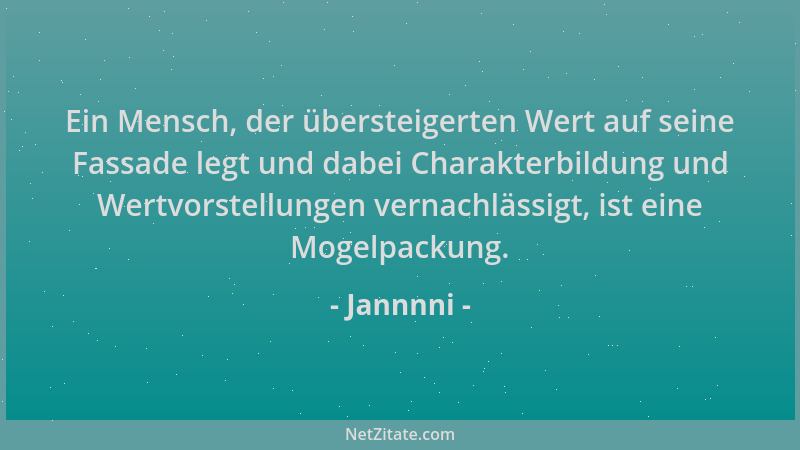 Jannnni - Ein Mensch, der übersteigerten Wert auf seine Fassade legt und dabei Charakterbildung und Wertvorstellungen verna...