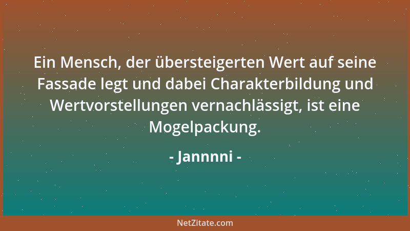 Jannnni - Ein Mensch, der übersteigerten Wert auf seine Fassade legt und dabei Charakterbildung und Wertvorstellungen verna...