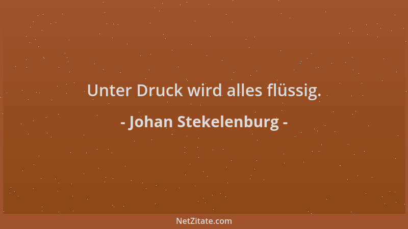 Johan Stekelenburg - Unter Druck wird alles flüssig....
