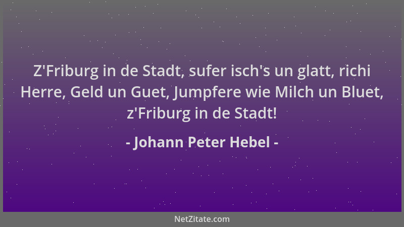 Johann Peter Hebel - Z 'Friburg in de Stadt, sufer isch 's un glatt, richi Herre, Geld un Guet, Jumpfere wie Milch un Bluet,...