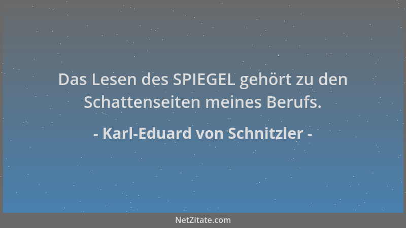 Karl-Eduard von Schnitzler - Das Lesen des SPIEGEL gehört zu den Schattenseiten meines Berufs....