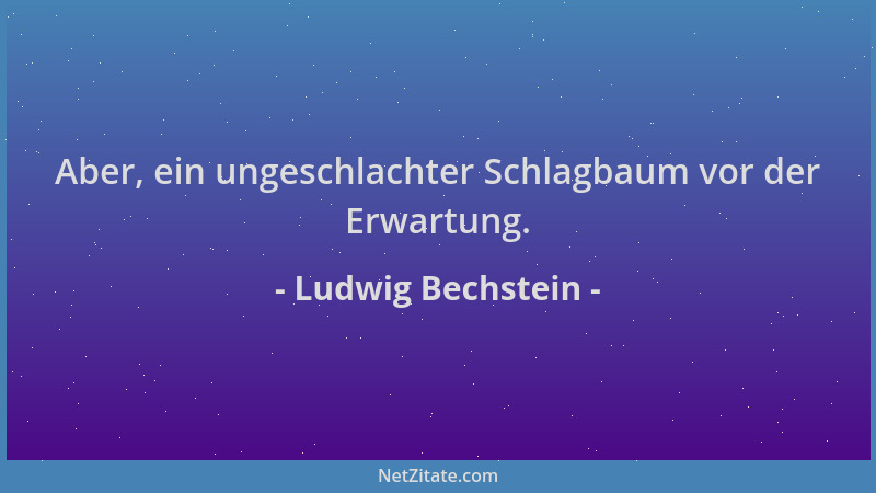 Ludwig Bechstein - Aber, ein ungeschlachter Schlagbaum vor der Erwartung....