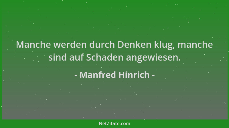 Manfred Hinrich - Manche werden durch Denken klug, manche sind auf Schaden angewiesen....
