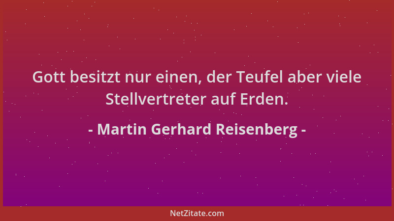 Martin Gerhard Reisenberg - Gott besitzt nur einen, der Teufel aber viele Stellvertreter auf Erden....