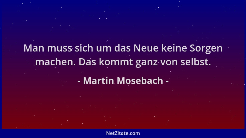 Martin Mosebach - Man muss sich um das Neue keine Sorgen machen. Das kommt ganz von selbst....