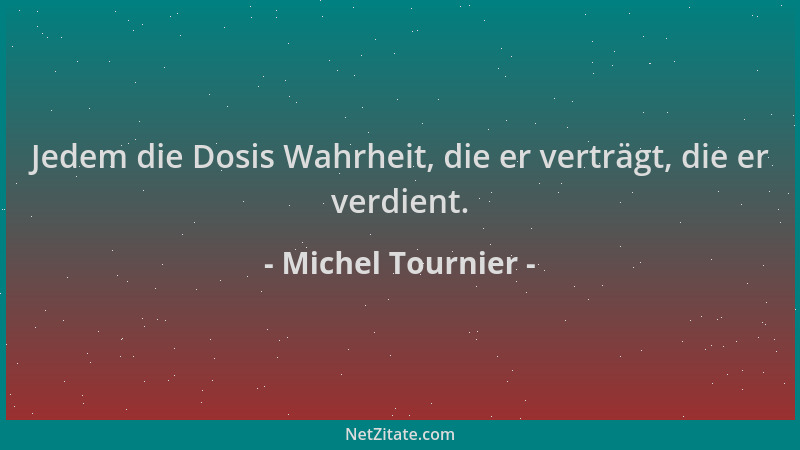 Michel Tournier - Jedem die Dosis Wahrheit, die er verträgt, die er verdient....