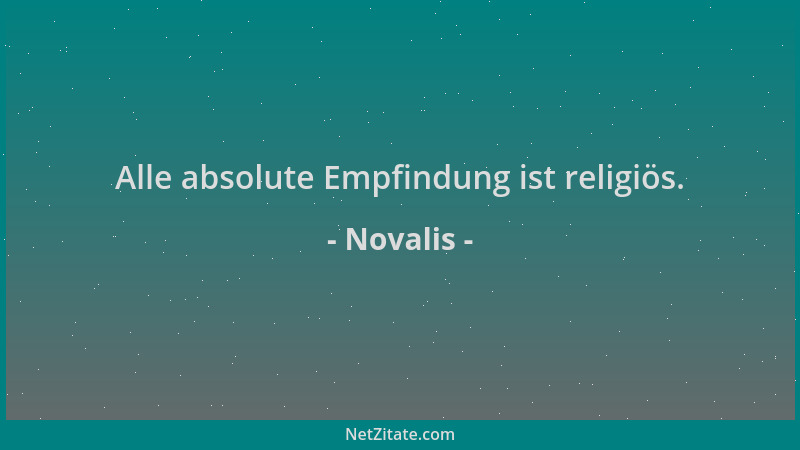 Novalis - Alle absolute Empfindung ist religiös....