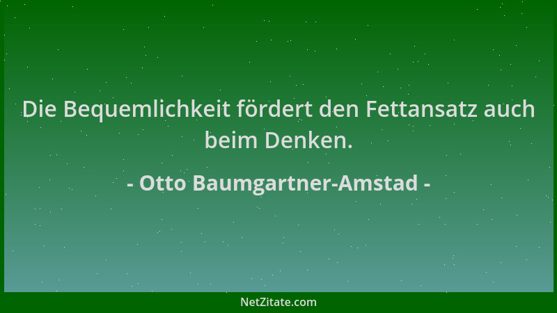 Otto Baumgartner-Amstad - Die Bequemlichkeit fördert den Fettansatz auch beim Denken....