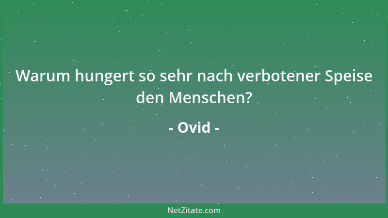 Ovid - Warum hungert so sehr nach verbotener Speise den Menschen?...