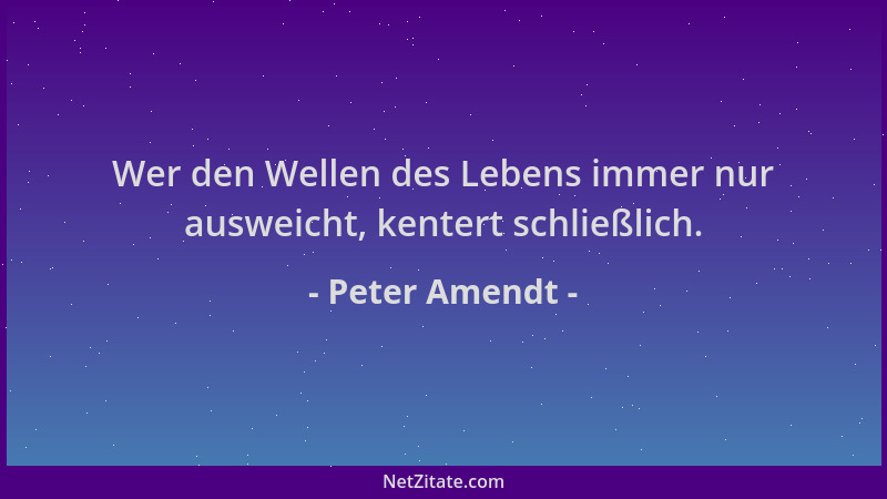 Peter Amendt - Wer den Wellen des Lebens immer nur ausweicht, kentert schließlich....
