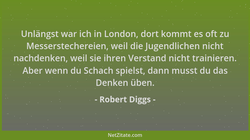 Robert Diggs - Unlängst war ich in London, dort kommt es oft zu Messerstechereien, weil die Jugendlichen nicht nachdenken,...