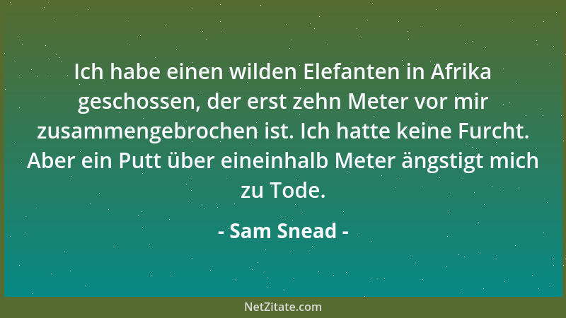 Sam Snead - Ich habe einen wilden Elefanten in Afrika geschossen, der erst zehn Meter vor mir zusammengebrochen ist. Ich ha...