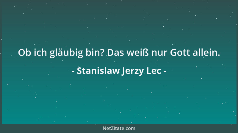 Stanislaw Jerzy Lec - Ob ich gläubig bin? Das weiß nur Gott allein....