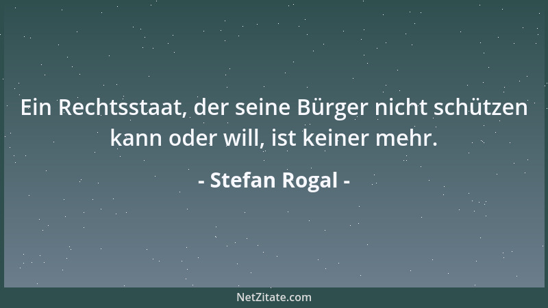 Stefan Rogal - Ein Rechtsstaat, der seine Bürger nicht schützen kann oder will, ist keiner mehr....