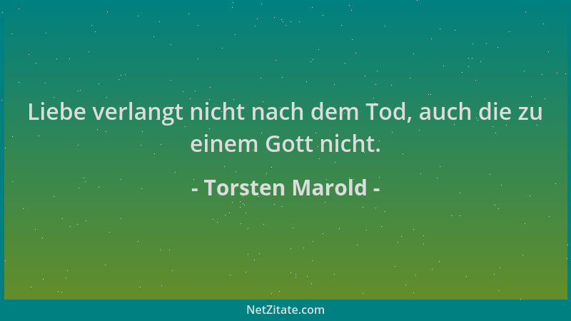 Torsten Marold - Liebe verlangt nicht nach dem Tod, auch die zu einem Gott nicht....