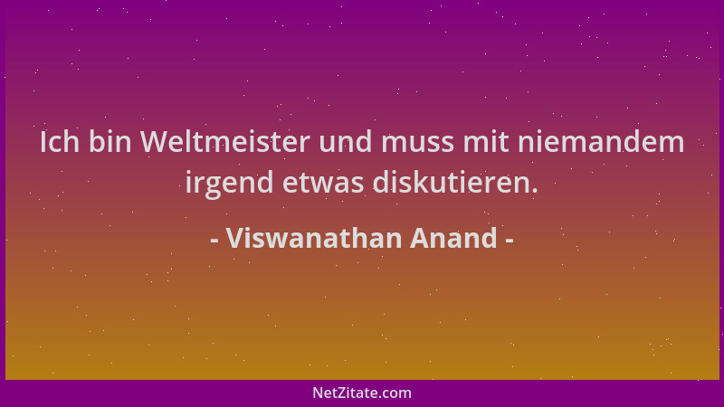 Viswanathan Anand - Ich bin Weltmeister und muss mit niemandem irgend etwas diskutieren....