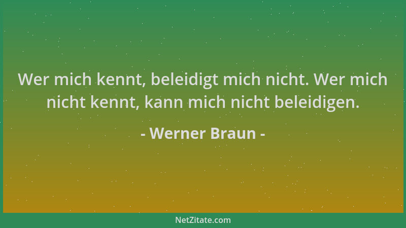 Werner Braun - Wer mich kennt, beleidigt mich nicht. Wer mich nicht kennt, kann mich nicht beleidigen....