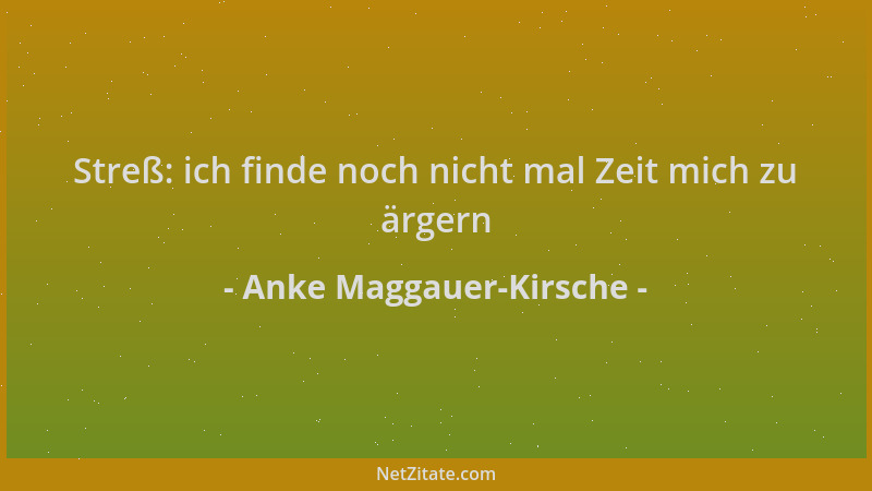 Anke Maggauer-Kirsche - Streß: ich finde noch nicht mal Zeit mich zu ärgern...