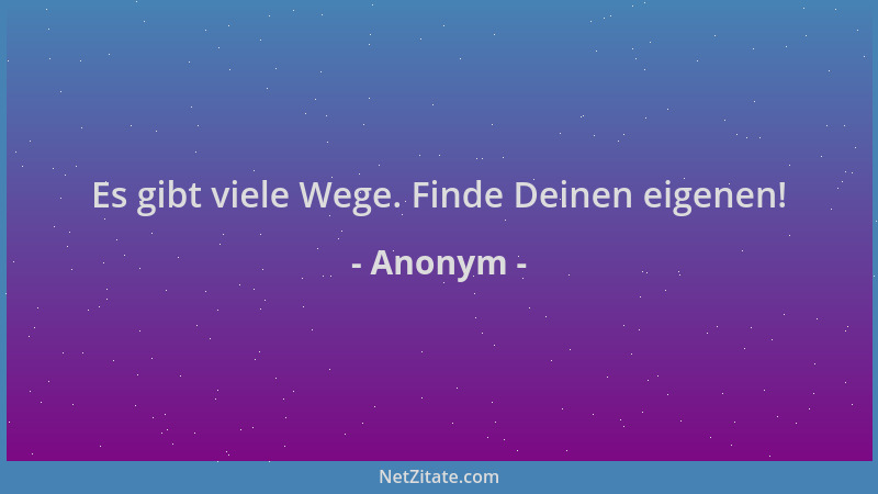 Anonym - Es gibt viele Wege. Finde Deinen eigenen!...