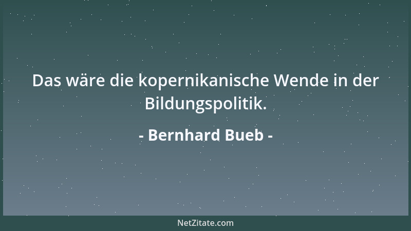 Bernhard Bueb - Das wäre die kopernikanische Wende in der Bildungspolitik....