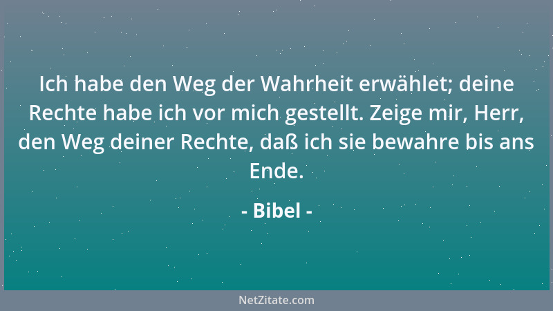 Bibel - Ich habe den Weg der Wahrheit erwählet; deine Rechte habe ich vor mich gestellt. Zeige mir, Herr, den Weg deiner Re...